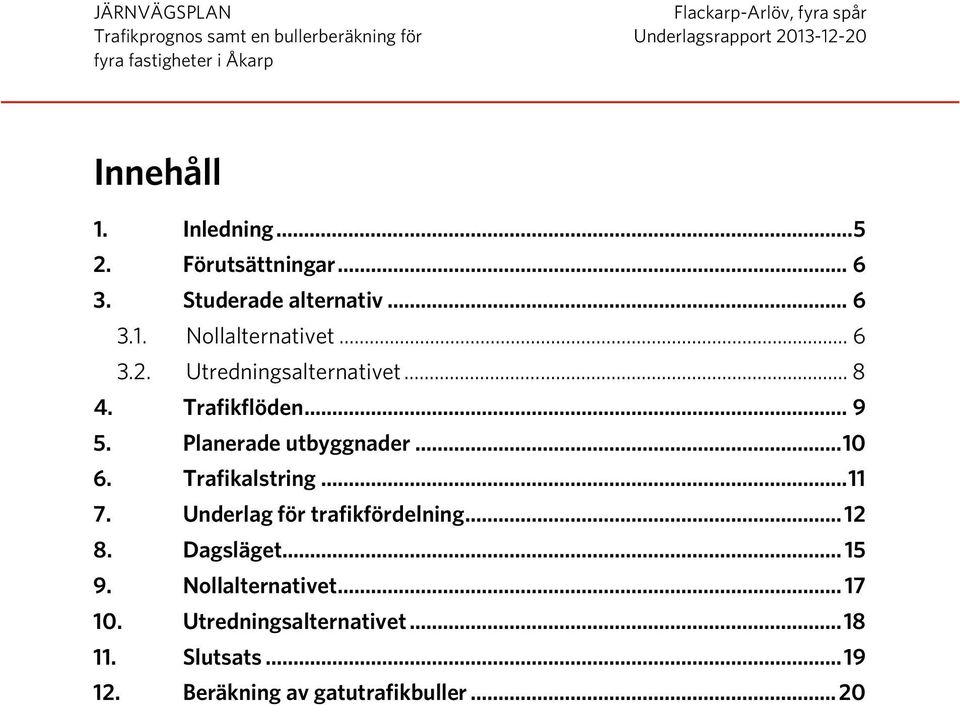 Trafikalstring... 11 7. Underlag för trafikfördelning... 12 8. Dagsläget... 15 9.