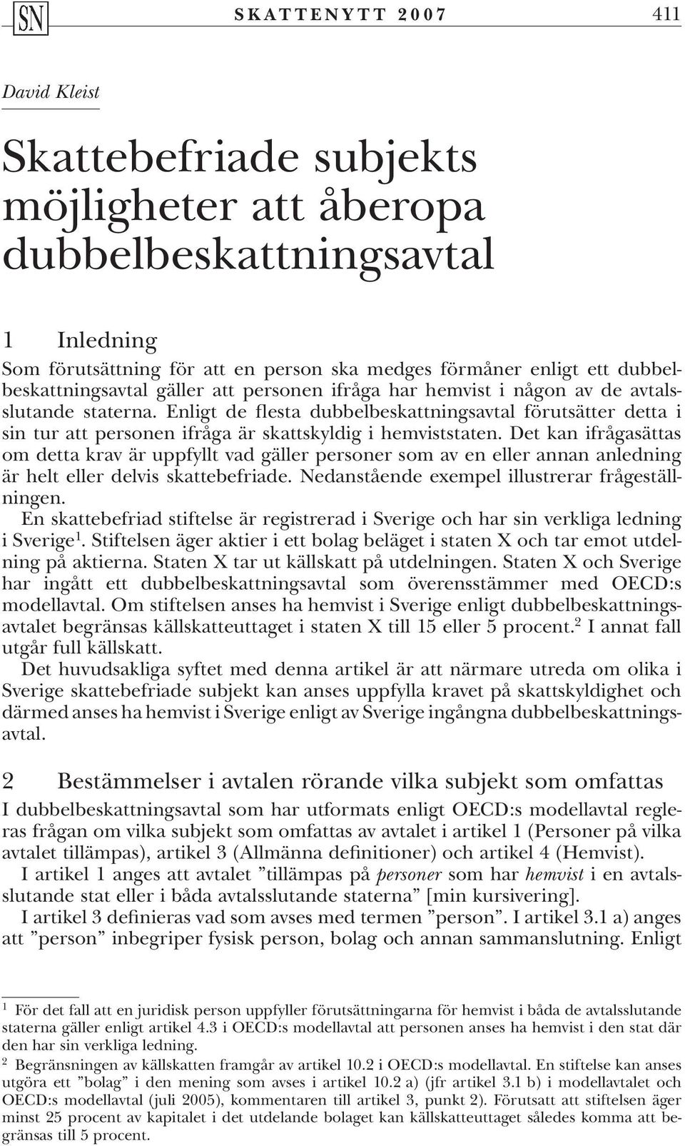 Enligt de flesta dubbelbeskattningsavtal förutsätter detta i sin tur att personen ifråga är skattskyldig i hemviststaten.