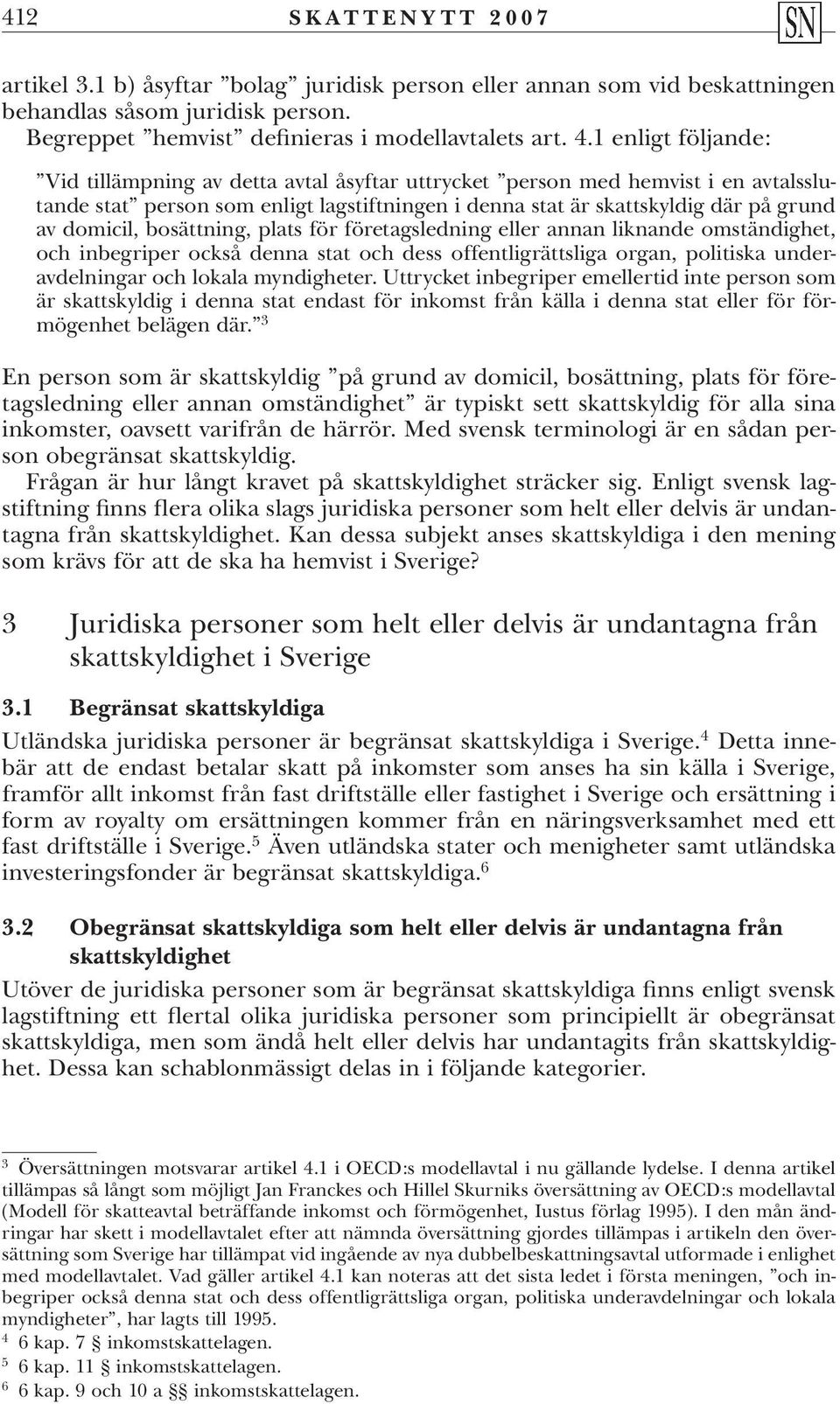bosättning, plats för företagsledning eller annan liknande omständighet, och inbegriper också denna stat och dess offentligrättsliga organ, politiska underavdelningar och lokala myndigheter.