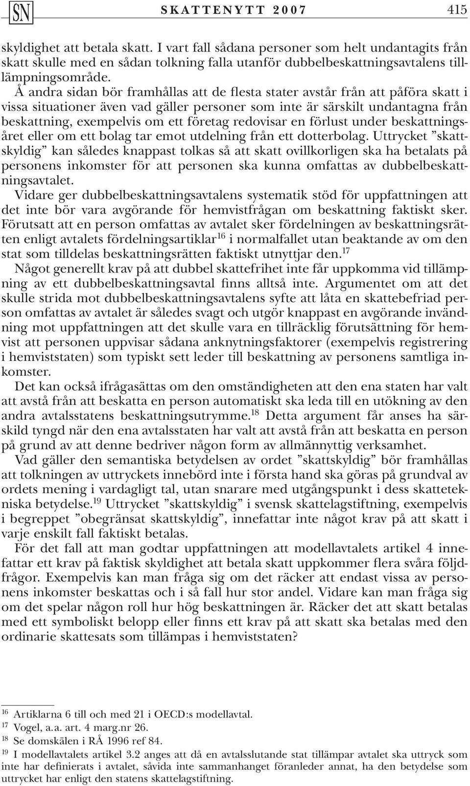 Å andra sidan bör framhållas att de flesta stater avstår från att påföra skatt i vissa situationer även vad gäller personer som inte är särskilt undantagna från beskattning, exempelvis om ett företag