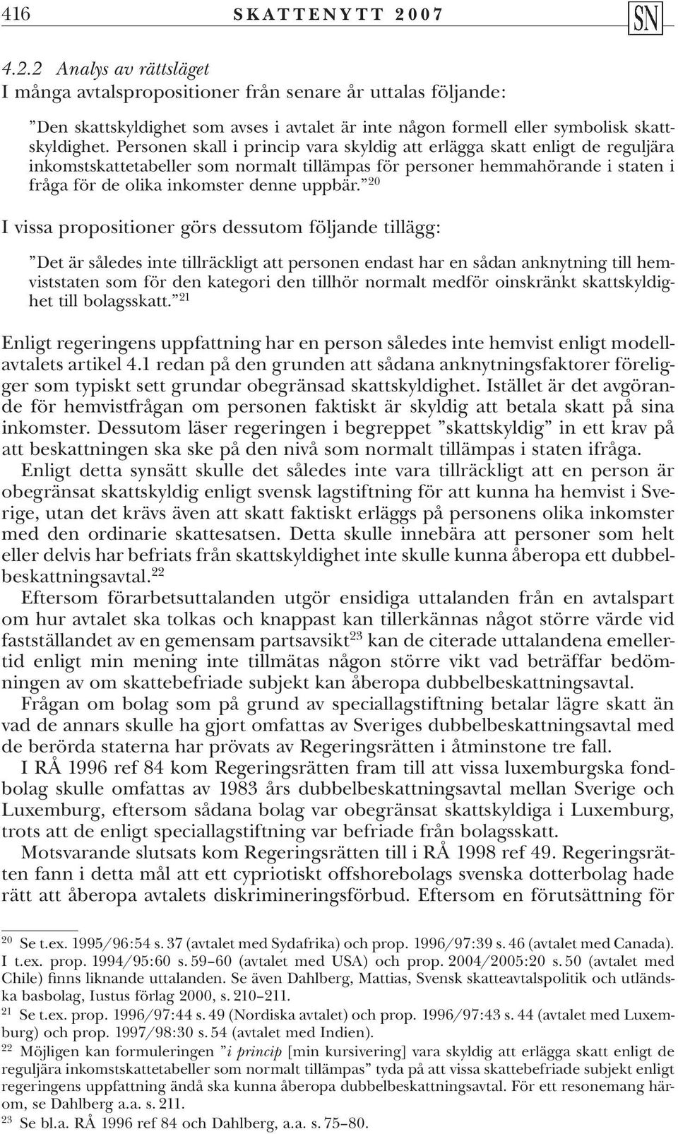 Personen skall i princip vara skyldig att erlägga skatt enligt de reguljära inkomstskattetabeller som normalt tillämpas för personer hemmahörande i staten i fråga för de olika inkomster denne uppbär.