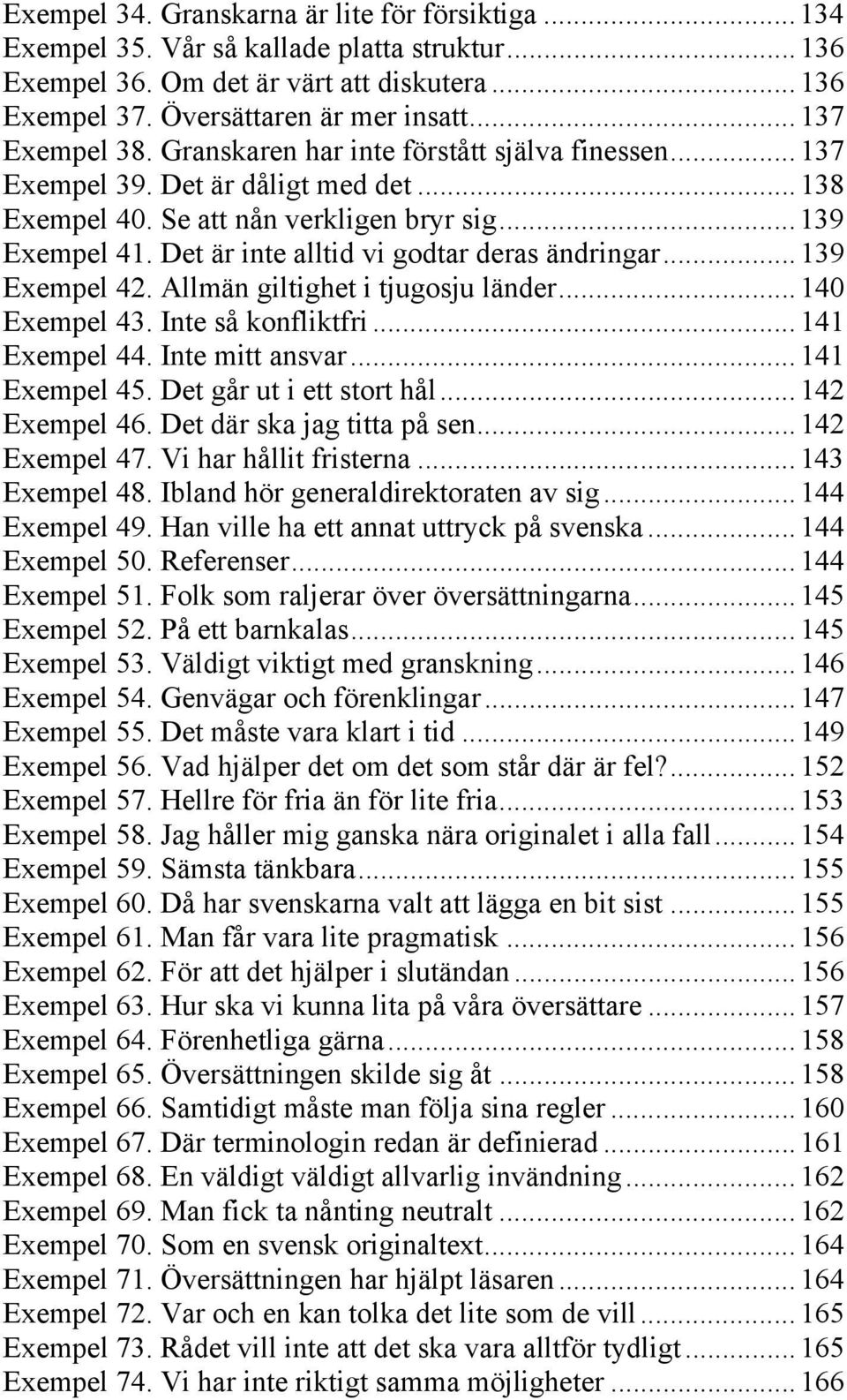 Det är inte alltid vi godtar deras ändringar... 139 Exempel 42. Allmän giltighet i tjugosju länder... 140 Exempel 43. Inte så konfliktfri... 141 Exempel 44. Inte mitt ansvar... 141 Exempel 45.