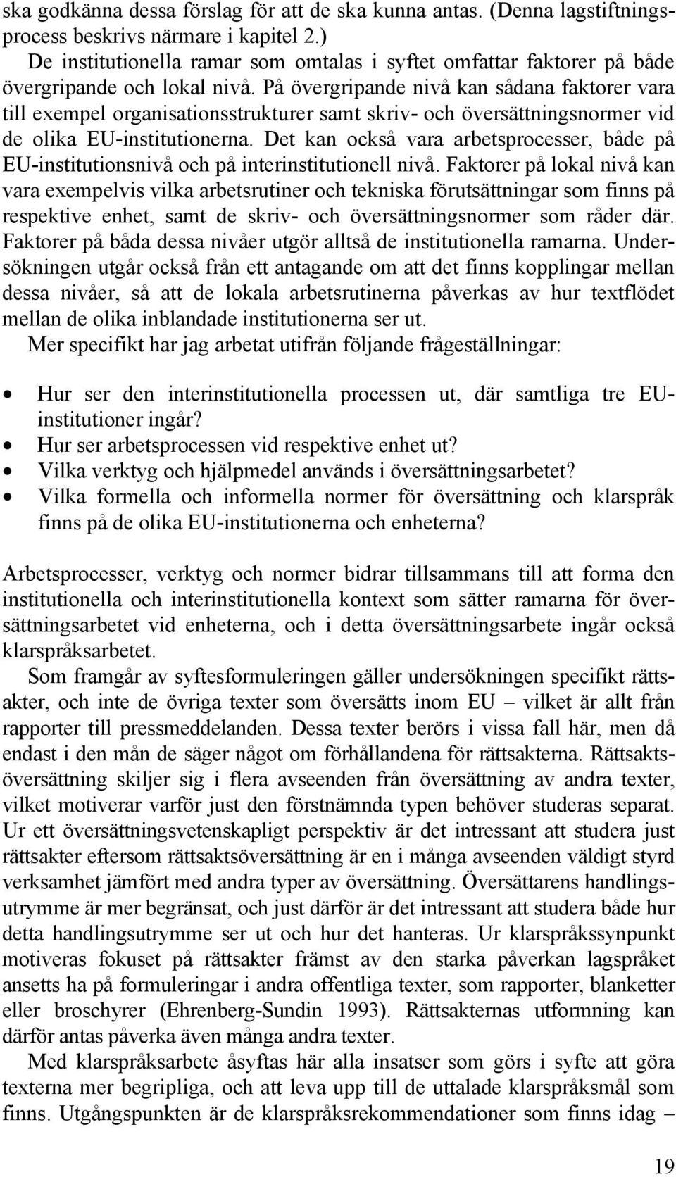 På övergripande nivå kan sådana faktorer vara till exempel organisationsstrukturer samt skriv- och översättningsnormer vid de olika EU-institutionerna.