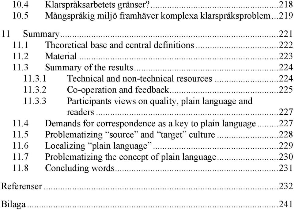 .. 225 11.3.3 Participants views on quality, plain language and readers... 227 11.4 Demands for correspondence as a key to plain language... 227 11.5 Problematizing source and target culture.