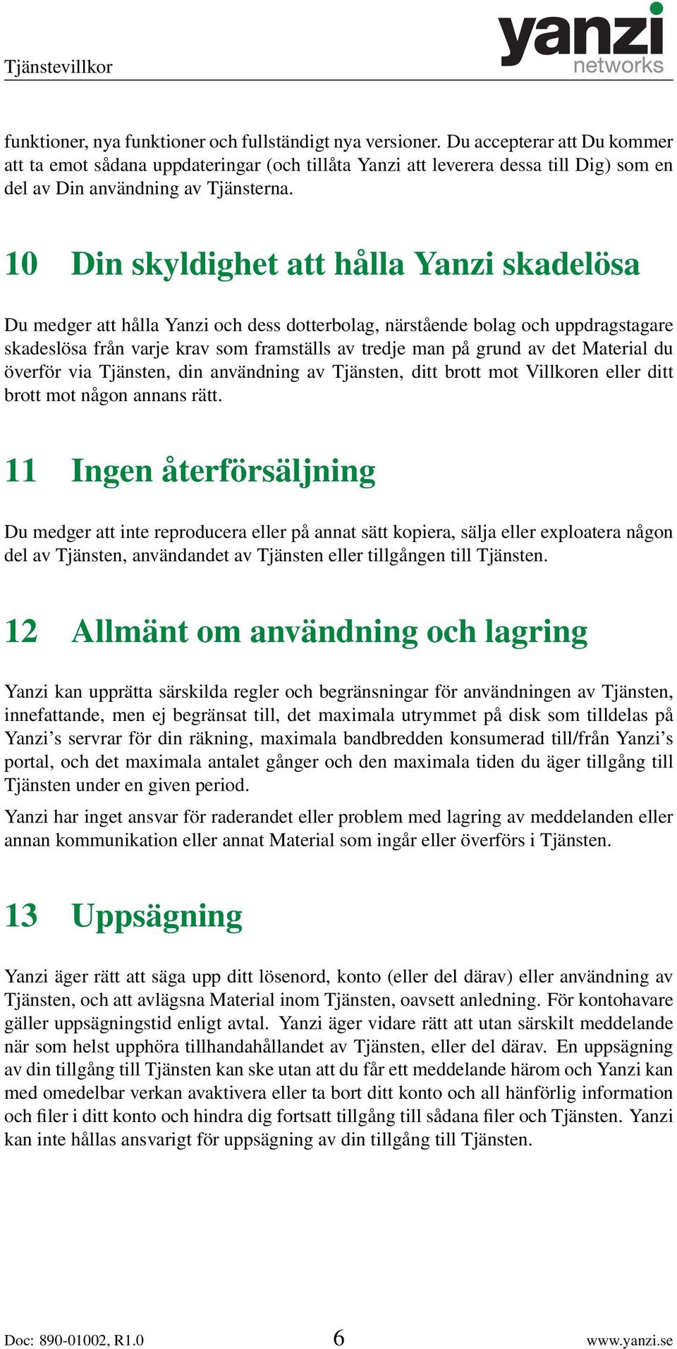 10 Din skyldighet att hålla Yanzi skadelösa Du medger att hålla Yanzi och dess dotterbolag, närstående bolag och uppdragstagare skadeslösa från varje krav som framställs av tredje man på grund av det