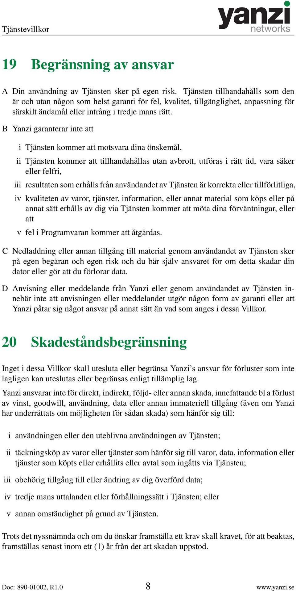 B Yanzi garanterar inte att i Tjänsten kommer att motsvara dina önskemål, ii Tjänsten kommer att tillhandahållas utan avbrott, utföras i rätt tid, vara säker eller felfri, iii resultaten som erhålls