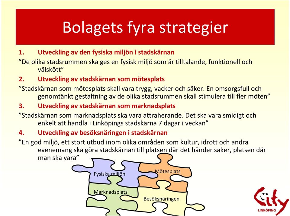 En omsorgsfull och genomtänkt gestaltning av de olika stadsrummen skall stimulera till fler möten 3. Utveckling av stadskärnan som marknadsplats Stadskärnan som marknadsplats ska vara attraherande.