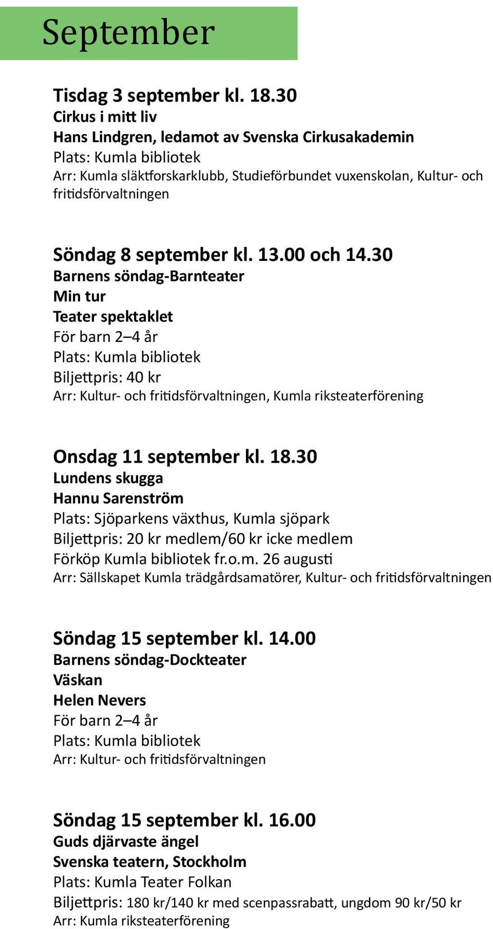 30 Barnens söndag-barnteater Min tur Teater spektaklet För barn 2 4 år Biljettpris: 40 kr, Kumla riksteaterförening Onsdag 11 september kl. 18.
