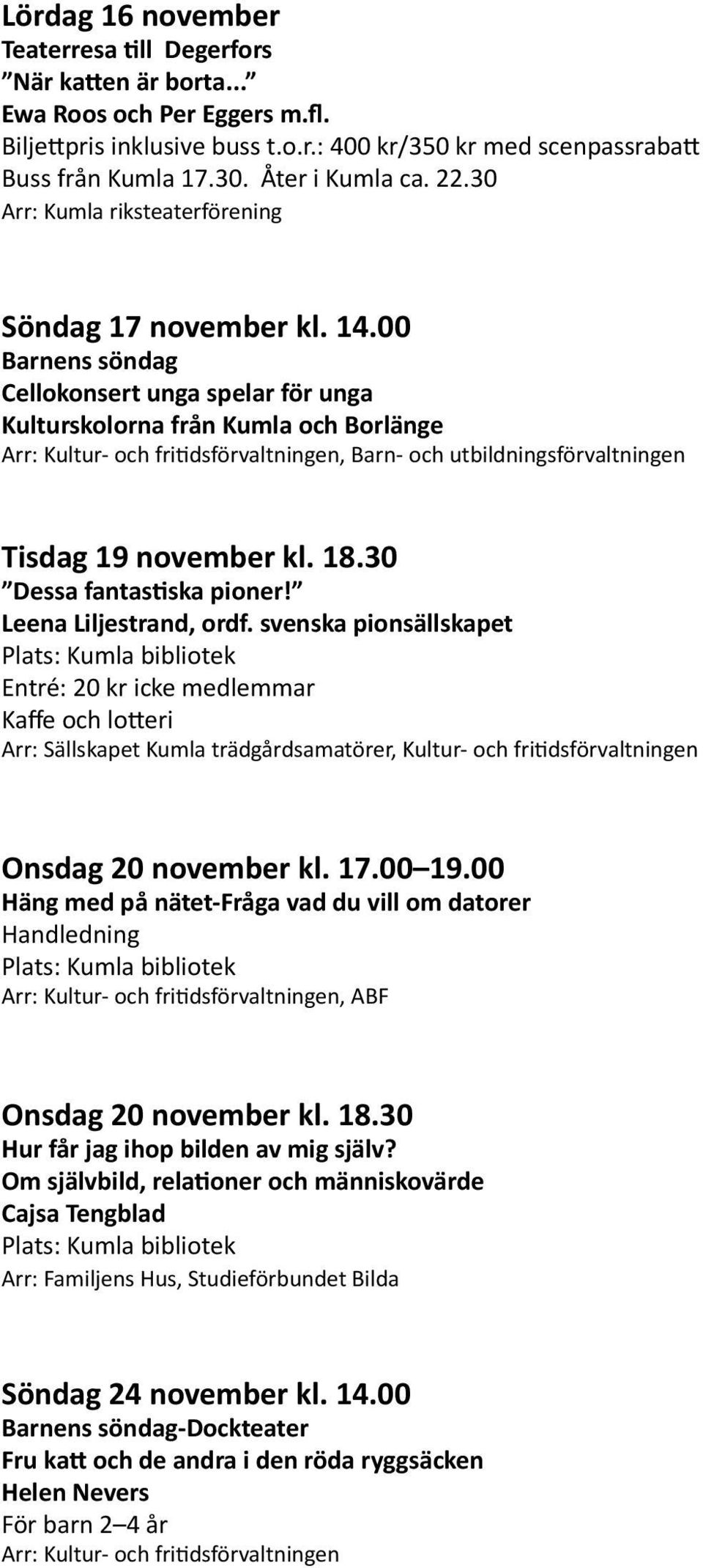 00 Barnens söndag Cellokonsert unga spelar för unga Kulturskolorna från Kumla och Borlänge, Barn- och utbildningsförvaltningen Tisdag 19 november kl. 18.30 Dessa fantastiska pioner!