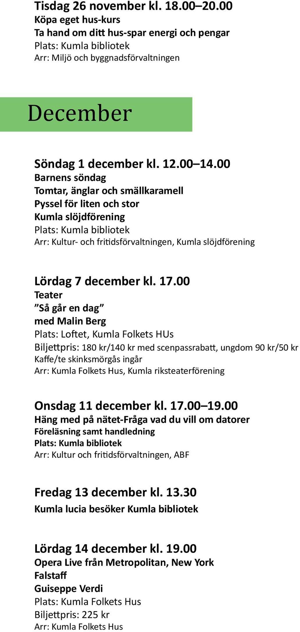 00 Teater Så går en dag med Malin Berg Plats: Loftet, Kumla Folkets HUs Biljettpris: 180 kr/140 kr med scenpassrabatt, ungdom 90 kr/50 kr Kaffe/te skinksmörgås ingår Arr: Kumla Folkets Hus, Kumla