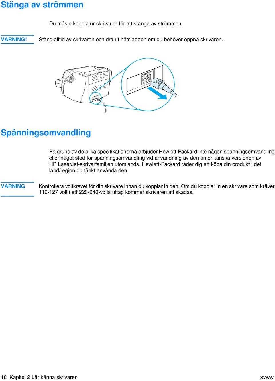 amerikanska versionen av HP LaserJet-skrivarfamiljen utomlands. Hewlett-Packard råder dig att köpa din produkt i det land/region du tänkt använda den.