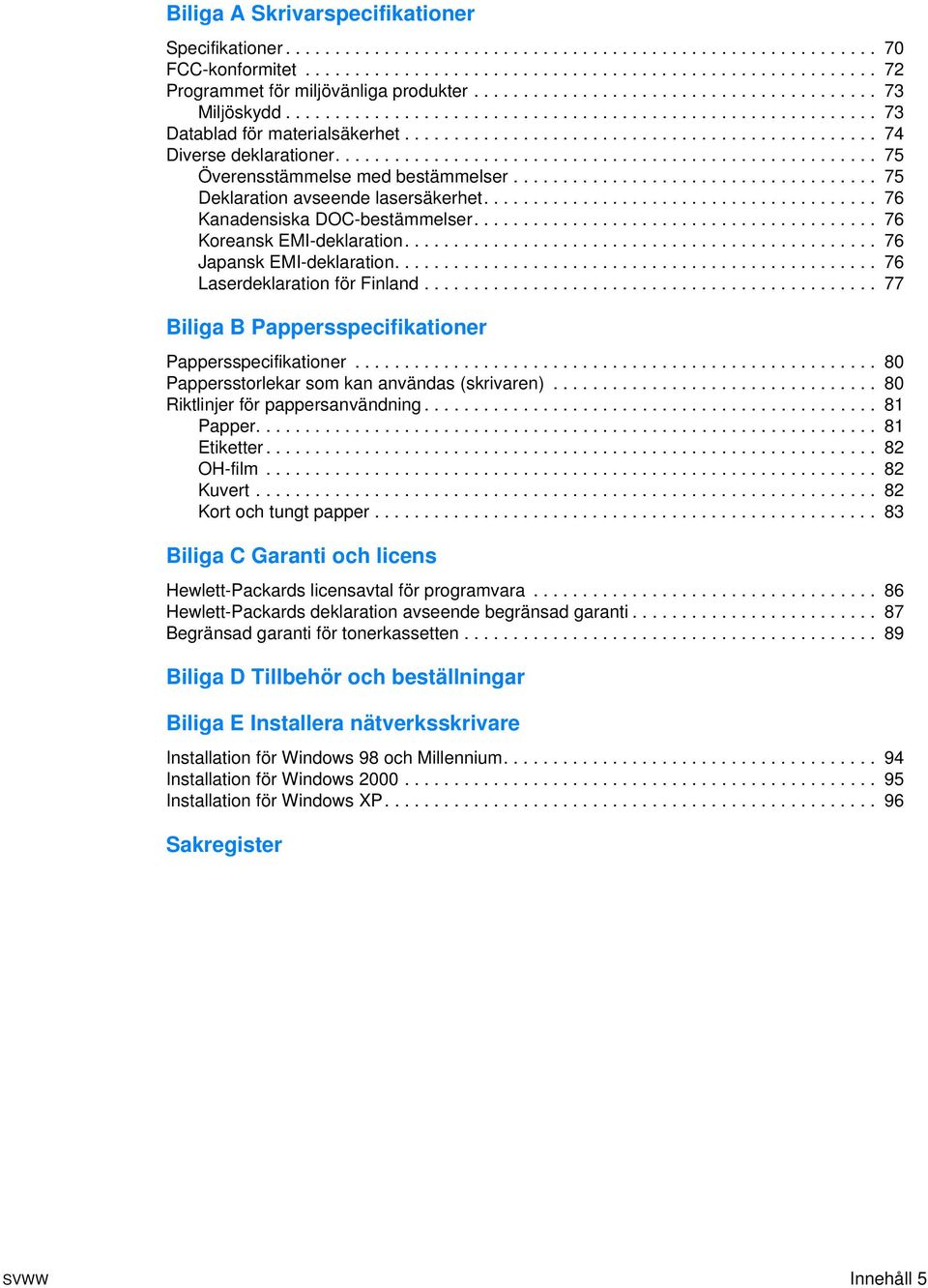 ...................................................... 75 Överensstämmelse med bestämmelser..................................... 75 Deklaration avseende lasersäkerhet.