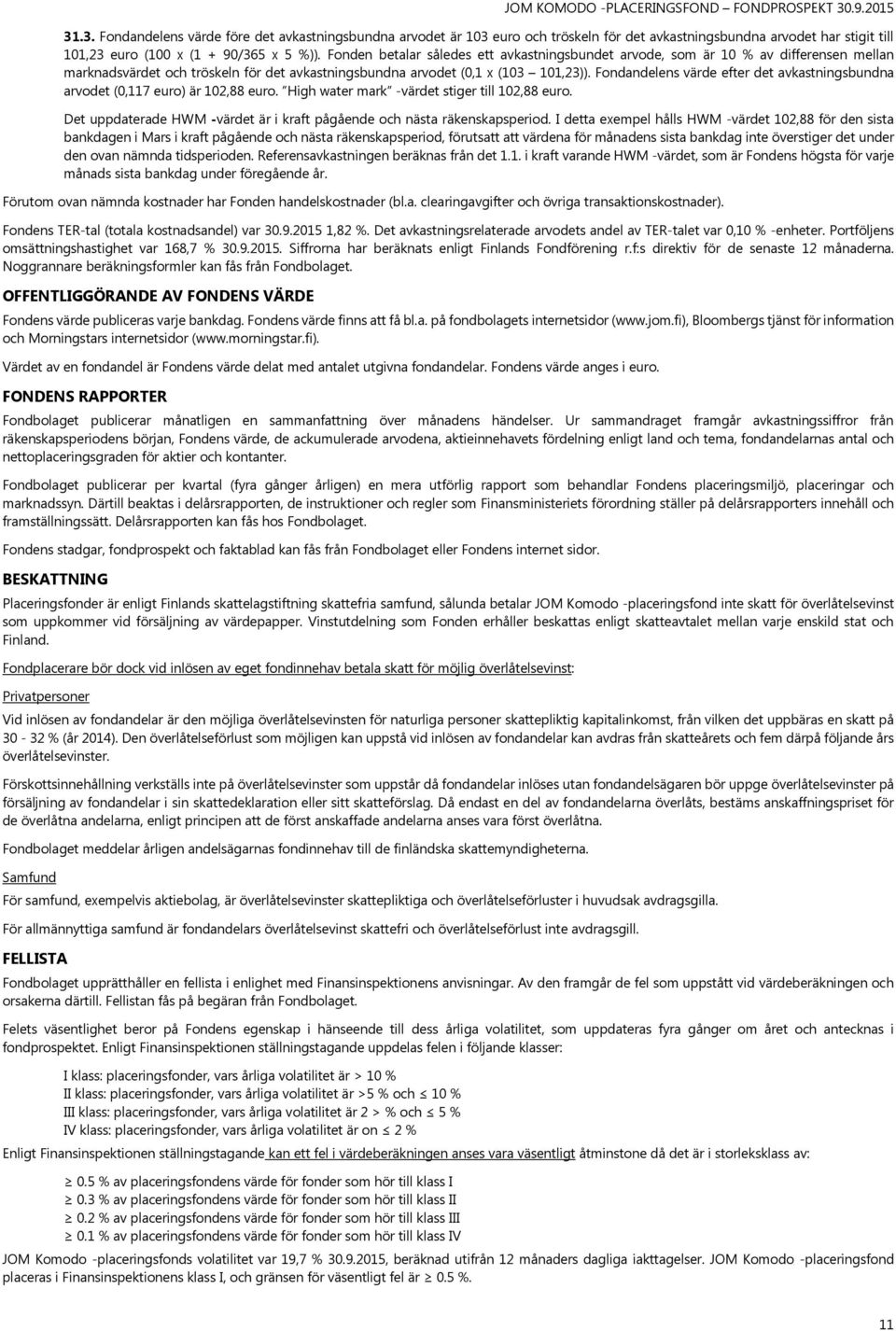 Fonden betalar således ett avkastningsbundet arvode, som är 10 % av differensen mellan marknadsvärdet och tröskeln för det avkastningsbundna arvodet (0,1 x (103 101,23)).