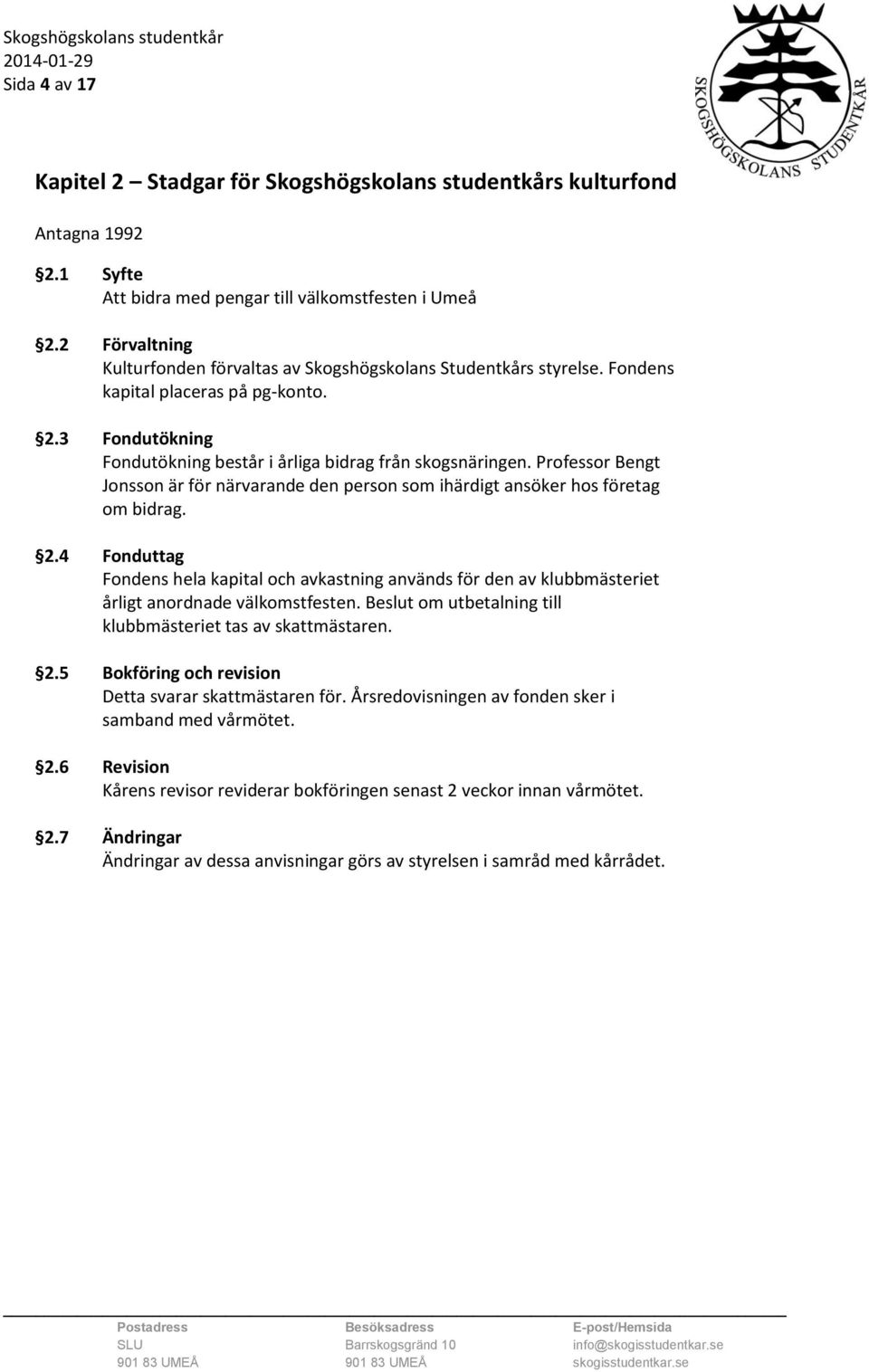 Professor Bengt Jonsson är för närvarande den person som ihärdigt ansöker hos företag om bidrag. 2.