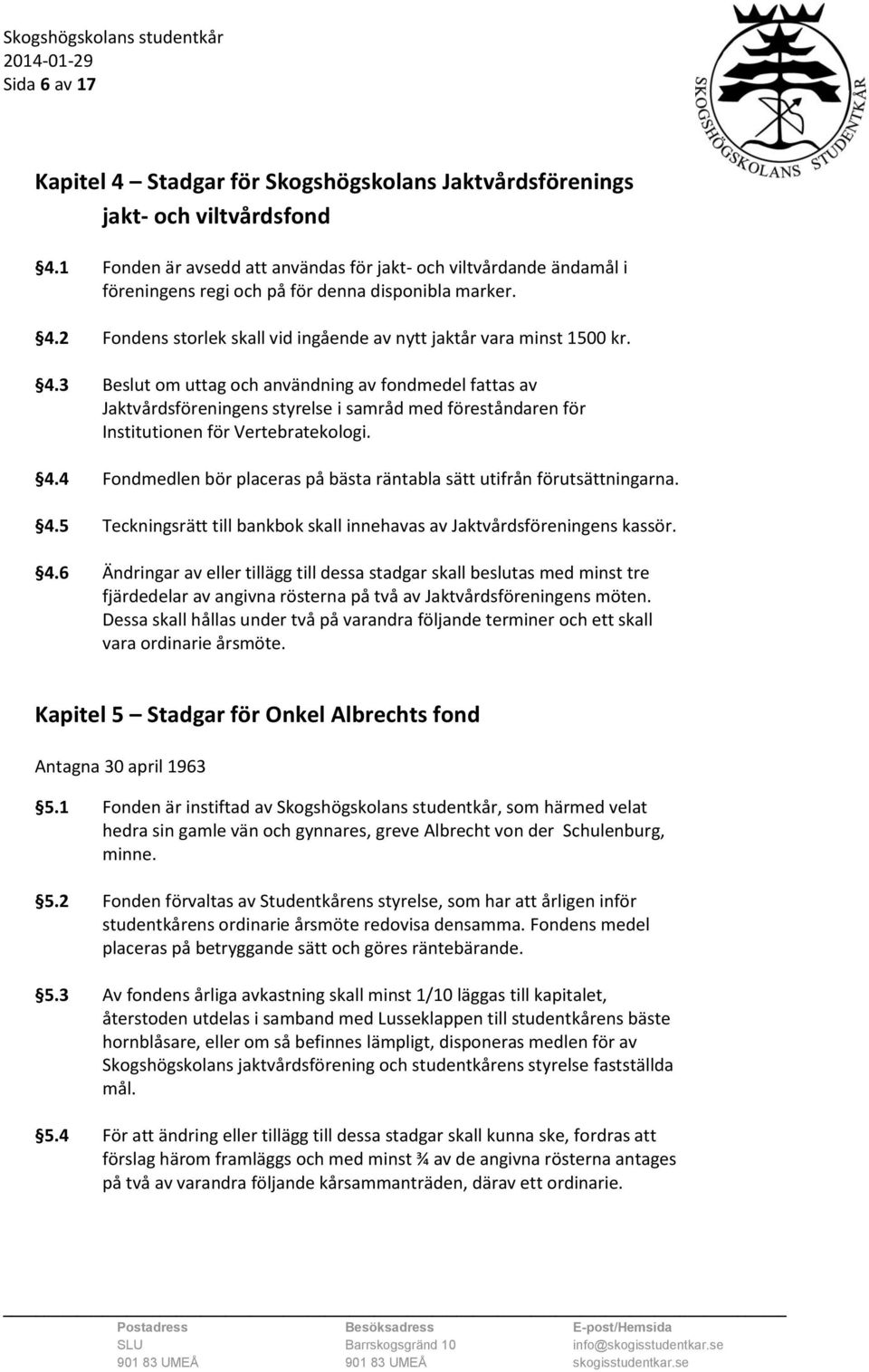 2 Fondens storlek skall vid ingående av nytt jaktår vara minst 1500 kr. 4.