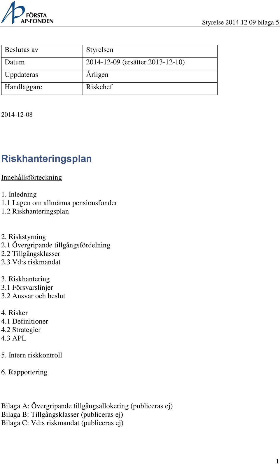 3 Vd:s riskmandat 3. Riskhantering 3.1 Försvarslinjer 3.2 Ansvar och beslut 4. Risker 4.1 Definitioner 4.2 Strategier 4.3 APL 5. Intern riskkontroll 6.
