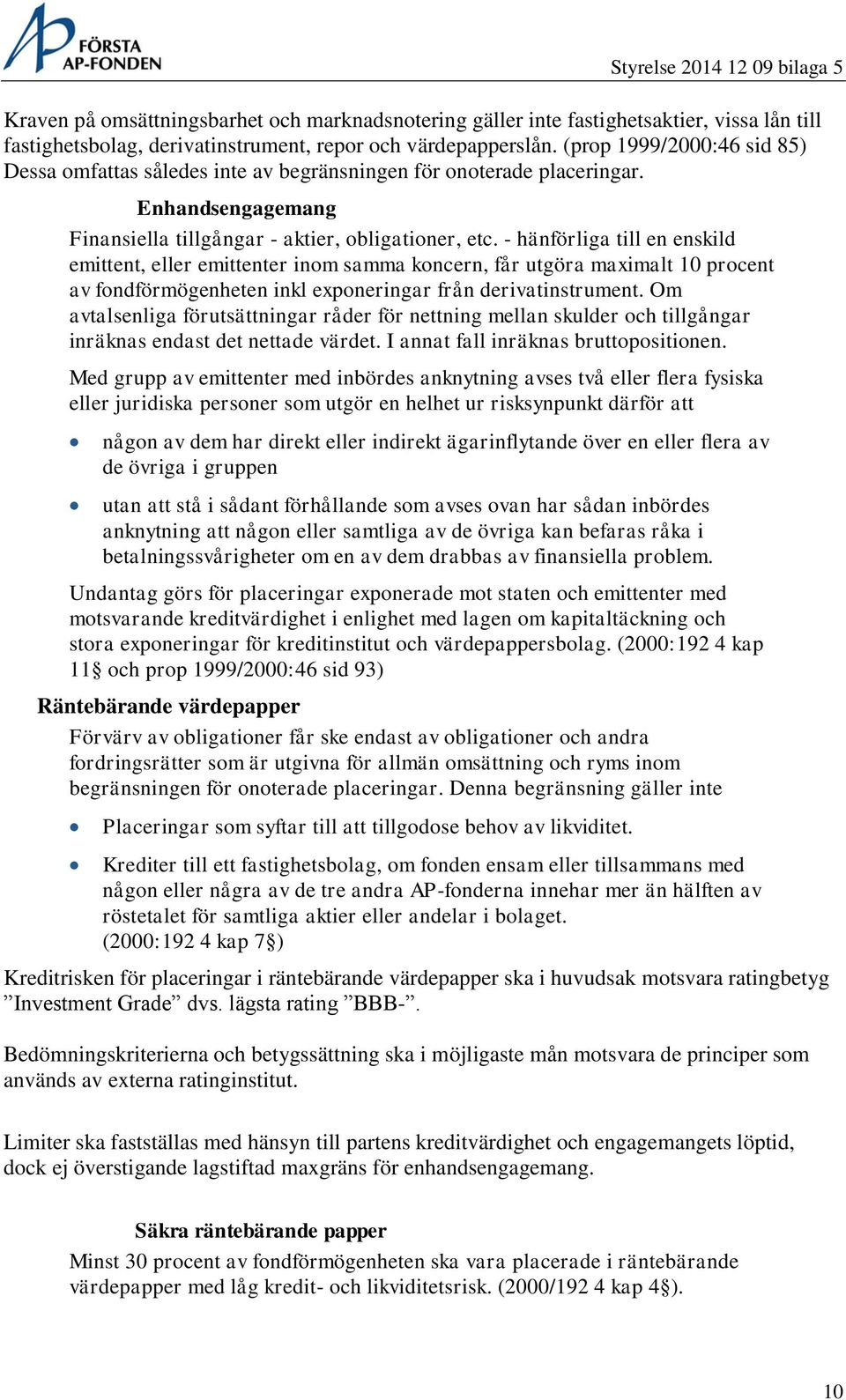 - hänförliga till en enskild emittent, eller emittenter inom samma koncern, får utgöra maximalt 10 procent av fondförmögenheten inkl exponeringar från derivatinstrument.
