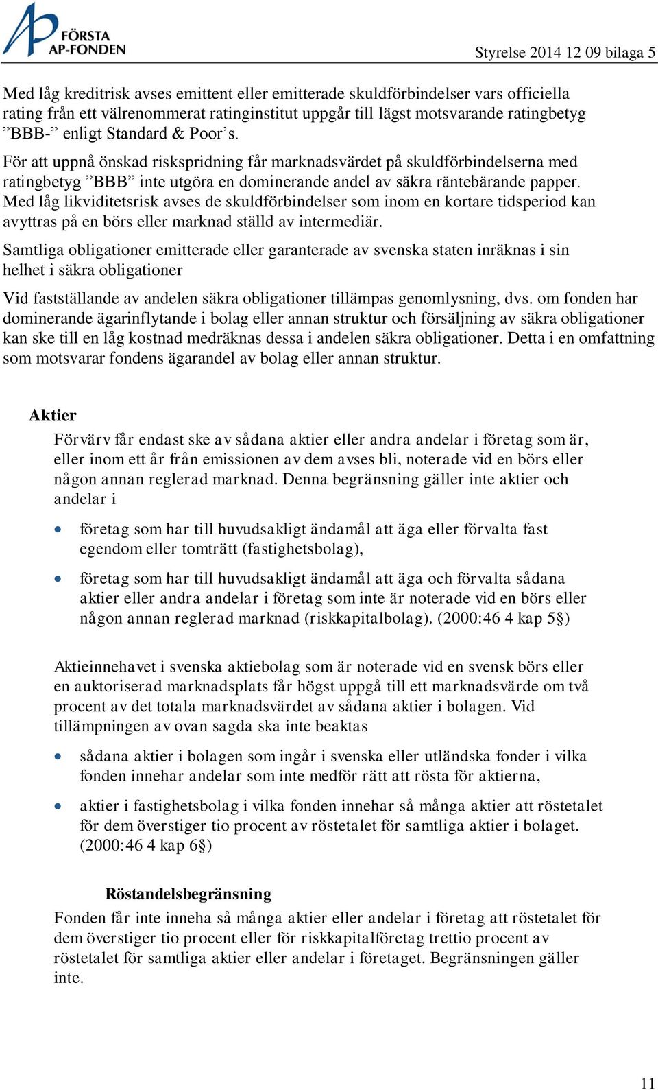 Med låg likviditetsrisk avses de skuldförbindelser som inom en kortare tidsperiod kan avyttras på en börs eller marknad ställd av intermediär.