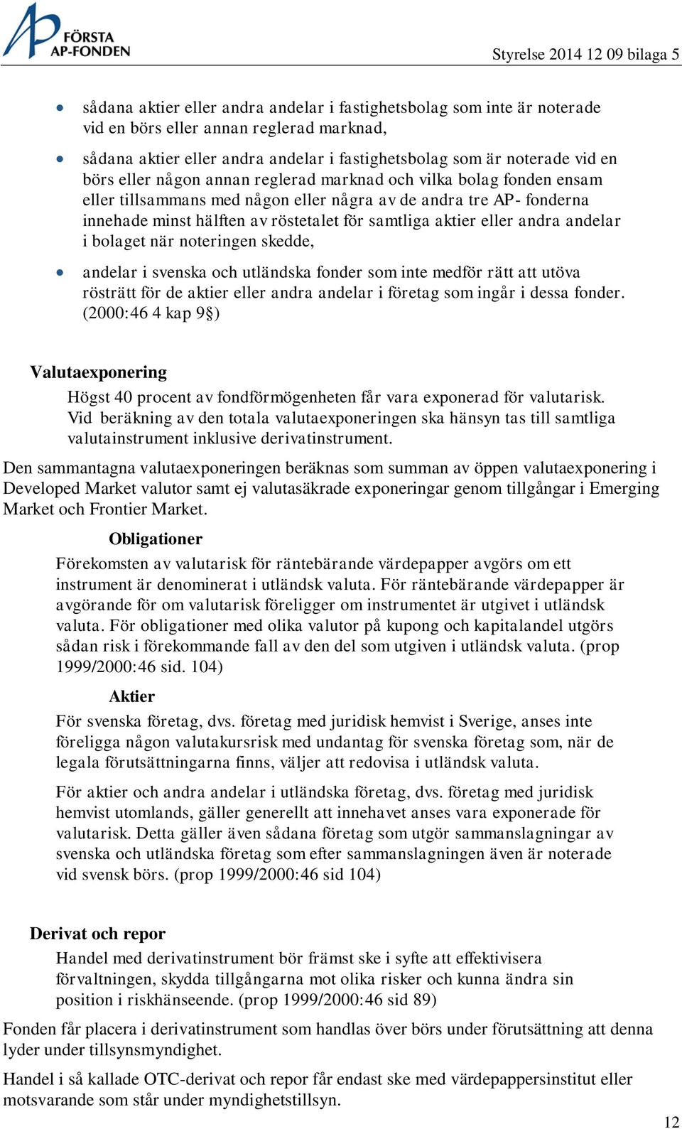 andra andelar i bolaget när noteringen skedde, andelar i svenska och utländska fonder som inte medför rätt att utöva rösträtt för de aktier eller andra andelar i företag som ingår i dessa fonder.