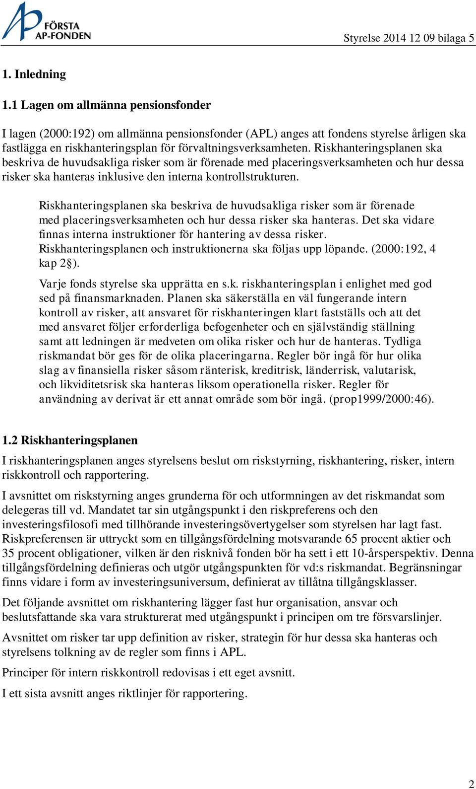 Riskhanteringsplanen ska beskriva de huvudsakliga risker som är förenade med placeringsverksamheten och hur dessa risker ska hanteras inklusive den interna kontrollstrukturen.
