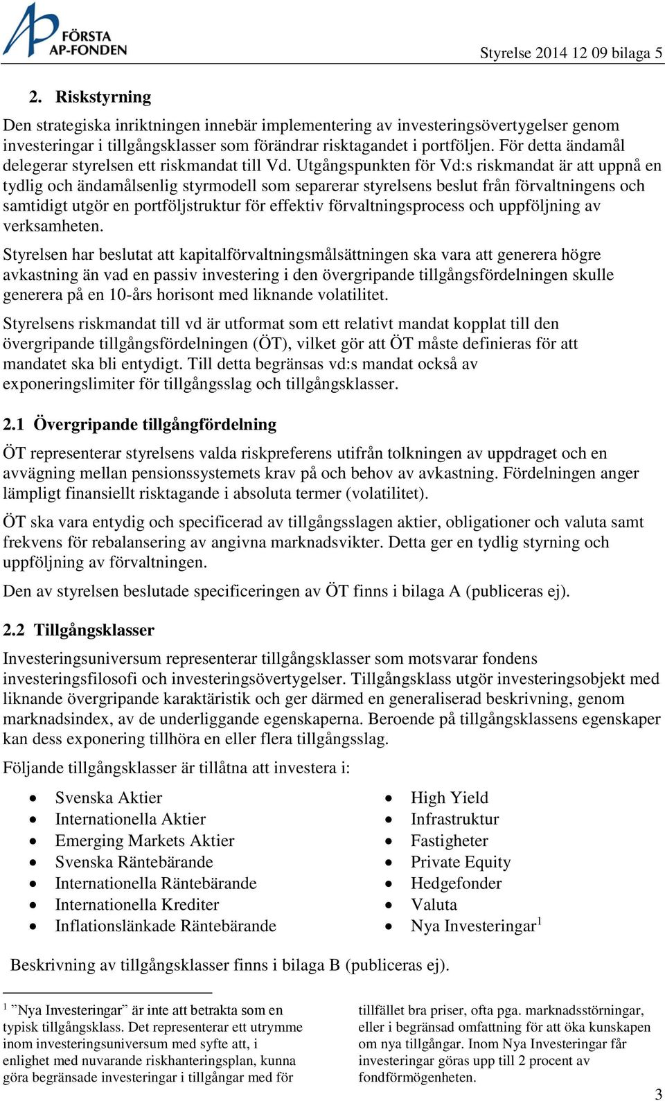 För detta ändamål delegerar styrelsen ett riskmandat till Vd.