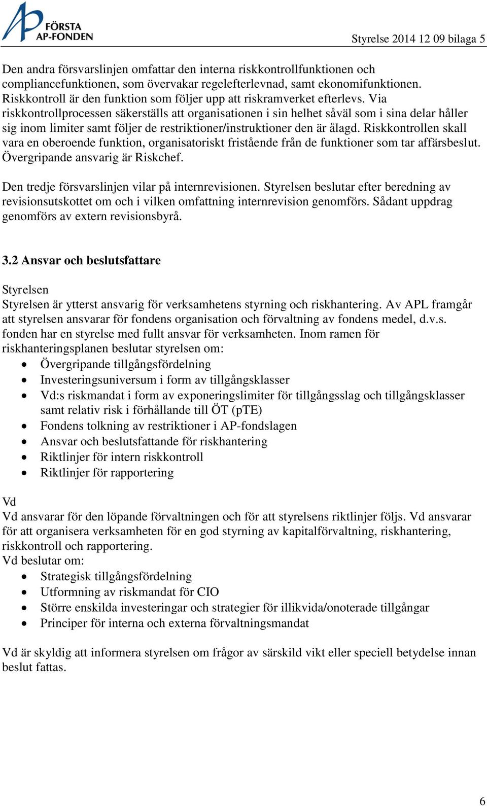 Via riskkontrollprocessen säkerställs att organisationen i sin helhet såväl som i sina delar håller sig inom limiter samt följer de restriktioner/instruktioner den är ålagd.