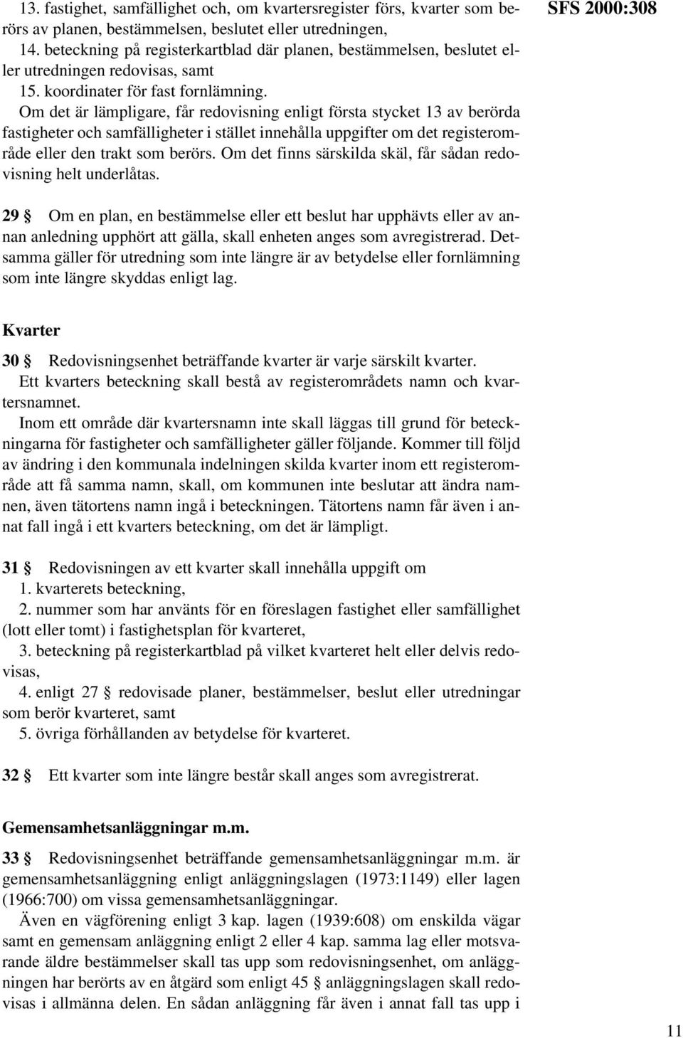 Om det är lämpligare, får redovisning enligt första stycket 13 av berörda fastigheter och samfälligheter i stället innehålla uppgifter om det registerområde eller den trakt som berörs.