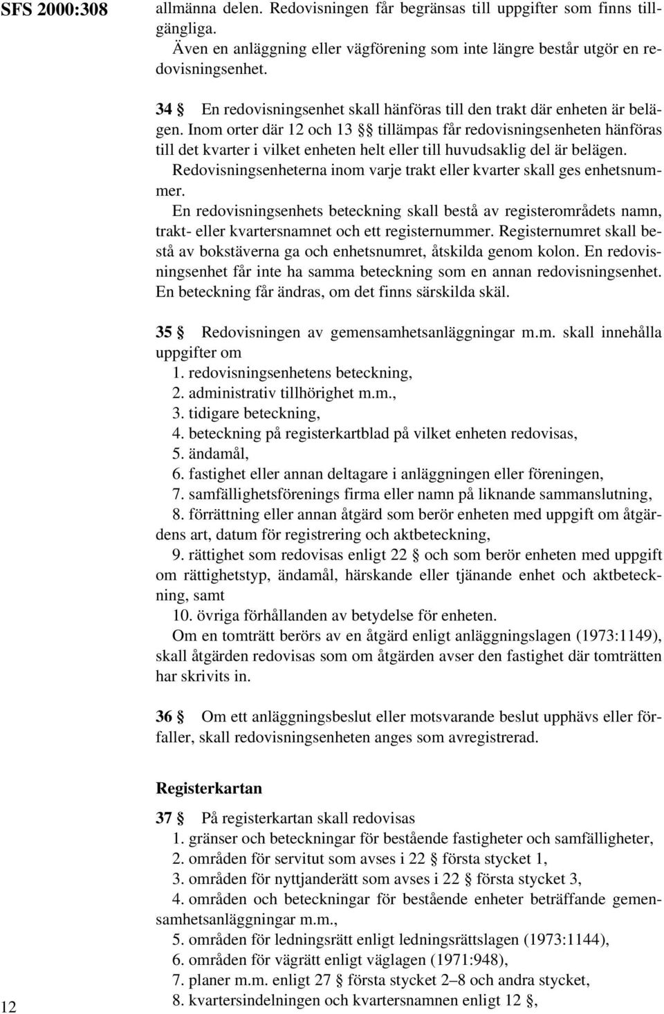 Inom orter där 12 och 13 tillämpas får redovisningsenheten hänföras till det kvarter i vilket enheten helt eller till huvudsaklig del är belägen.