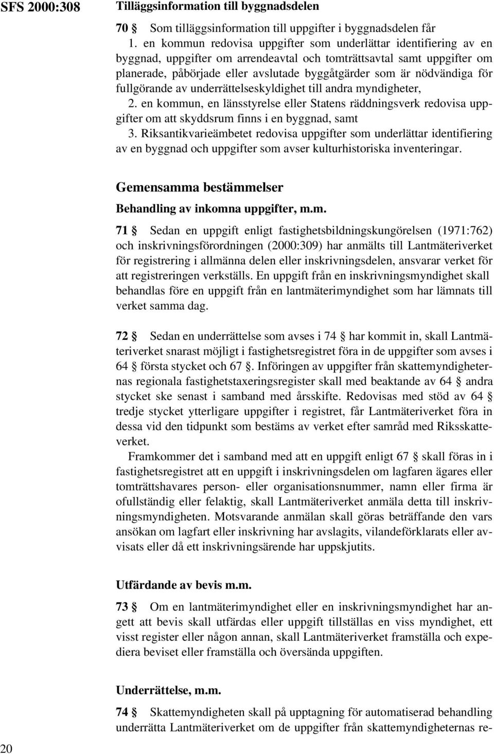 nödvändiga för fullgörande av underrättelseskyldighet till andra myndigheter, 2. en kommun, en länsstyrelse eller Statens räddningsverk redovisa uppgifter om att skyddsrum finns i en byggnad, samt 3.