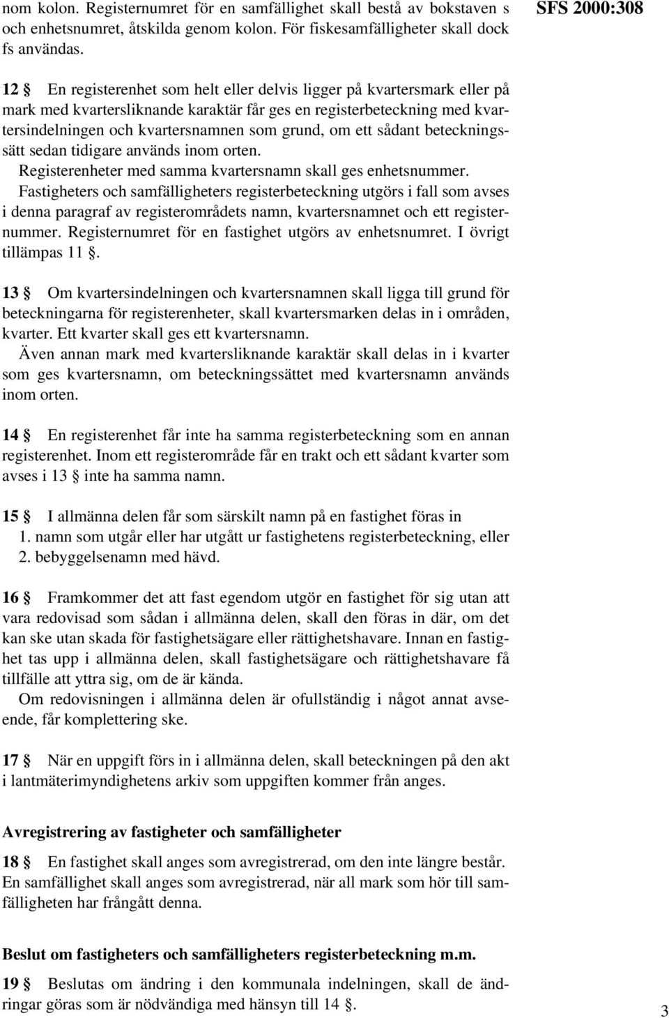 grund, om ett sådant beteckningssätt sedan tidigare används inom orten. Registerenheter med samma kvartersnamn skall ges enhetsnummer.