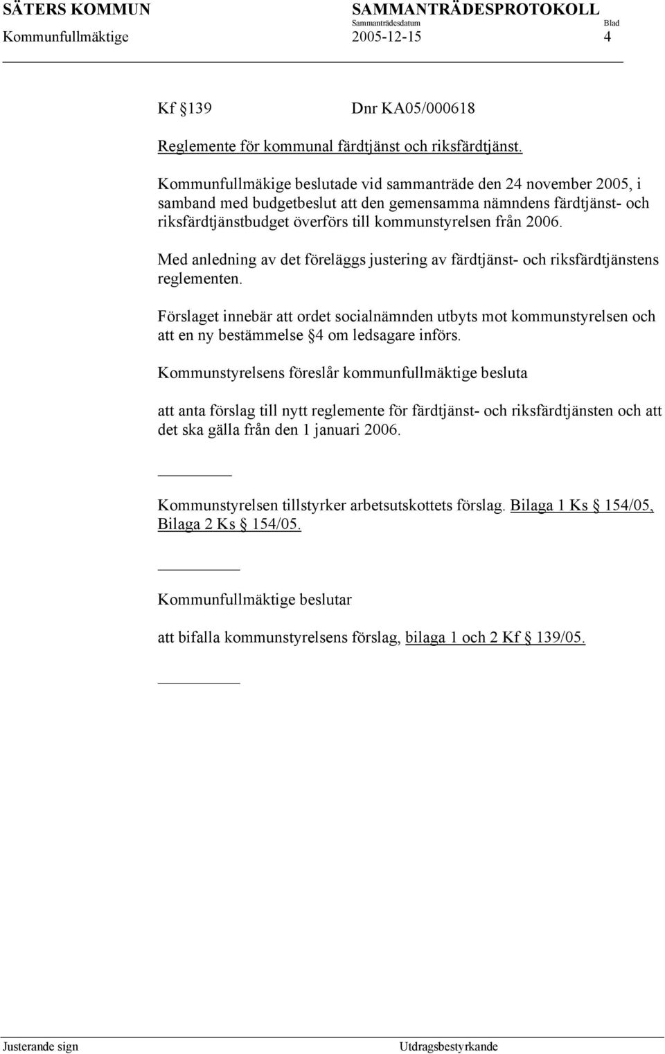 Med anledning av det föreläggs justering av färdtjänst- och riksfärdtjänstens reglementen.