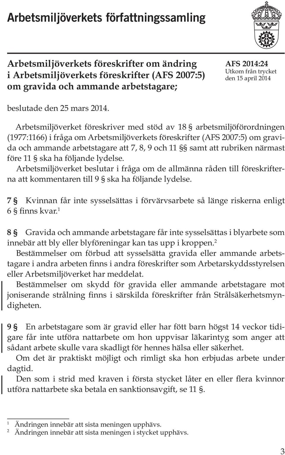 Arbetsmiljöverket föreskriver med stöd av 18 arbetsmiljöförordningen (1977:1166) i fråga om Arbetsmiljöverkets föreskrifter (AFS 2007:5) om gravida och ammande arbetstagare att 7, 8, 9 och 11 samt