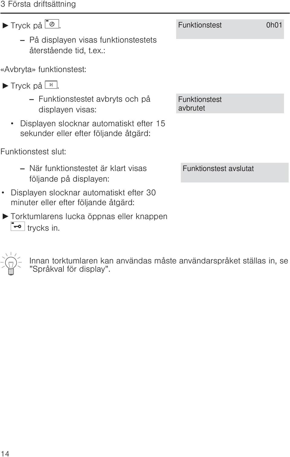 funktionstestet är klart visas följande på displayen: Displayen slocknar automatiskt efter 30 minuter eller efter följande åtgärd: Torktumlarens lucka