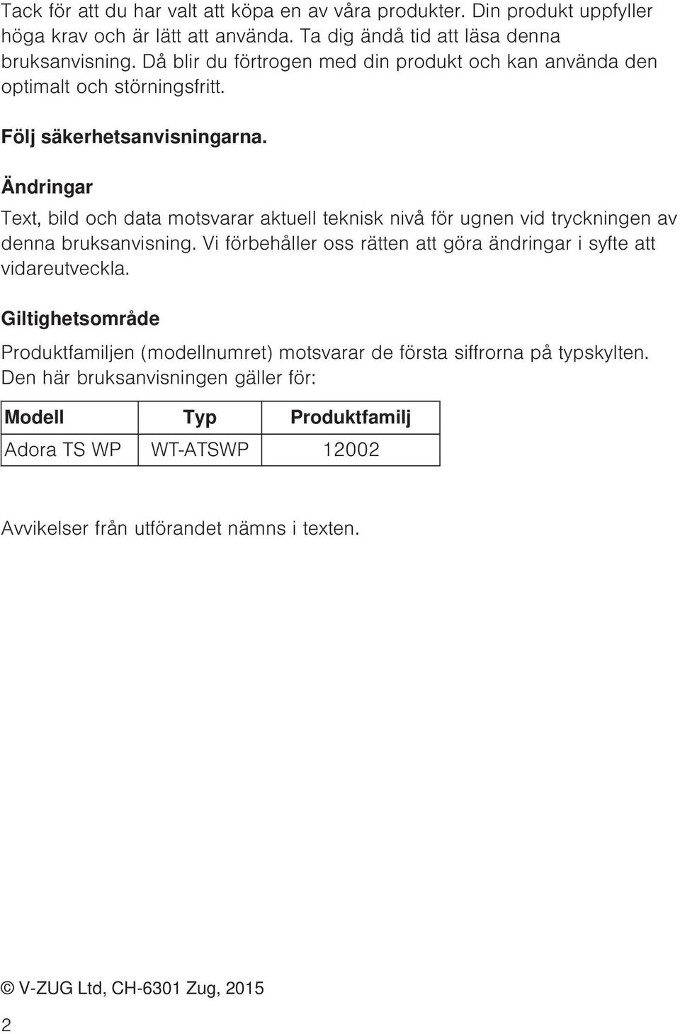 Ändringar Text, bild och data motsvarar aktuell teknisk nivå för ugnen vid tryckningen av denna bruksanvisning.