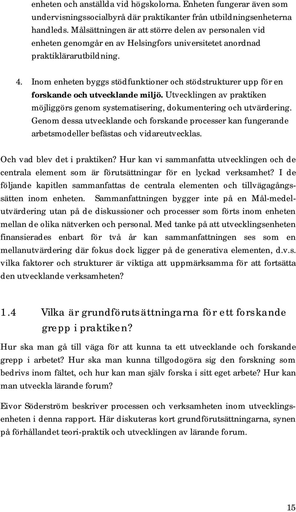 Inom enheten byggs stödfunktioner och stödstrukturer upp för en forskande och utvecklande miljö. Utvecklingen av praktiken möjliggörs genom systematisering, dokumentering och utvärdering.