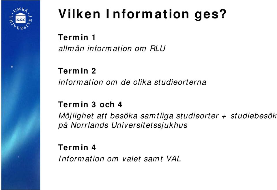 olika studieorterna Termin 3 och 4 Möjlighet att besöka