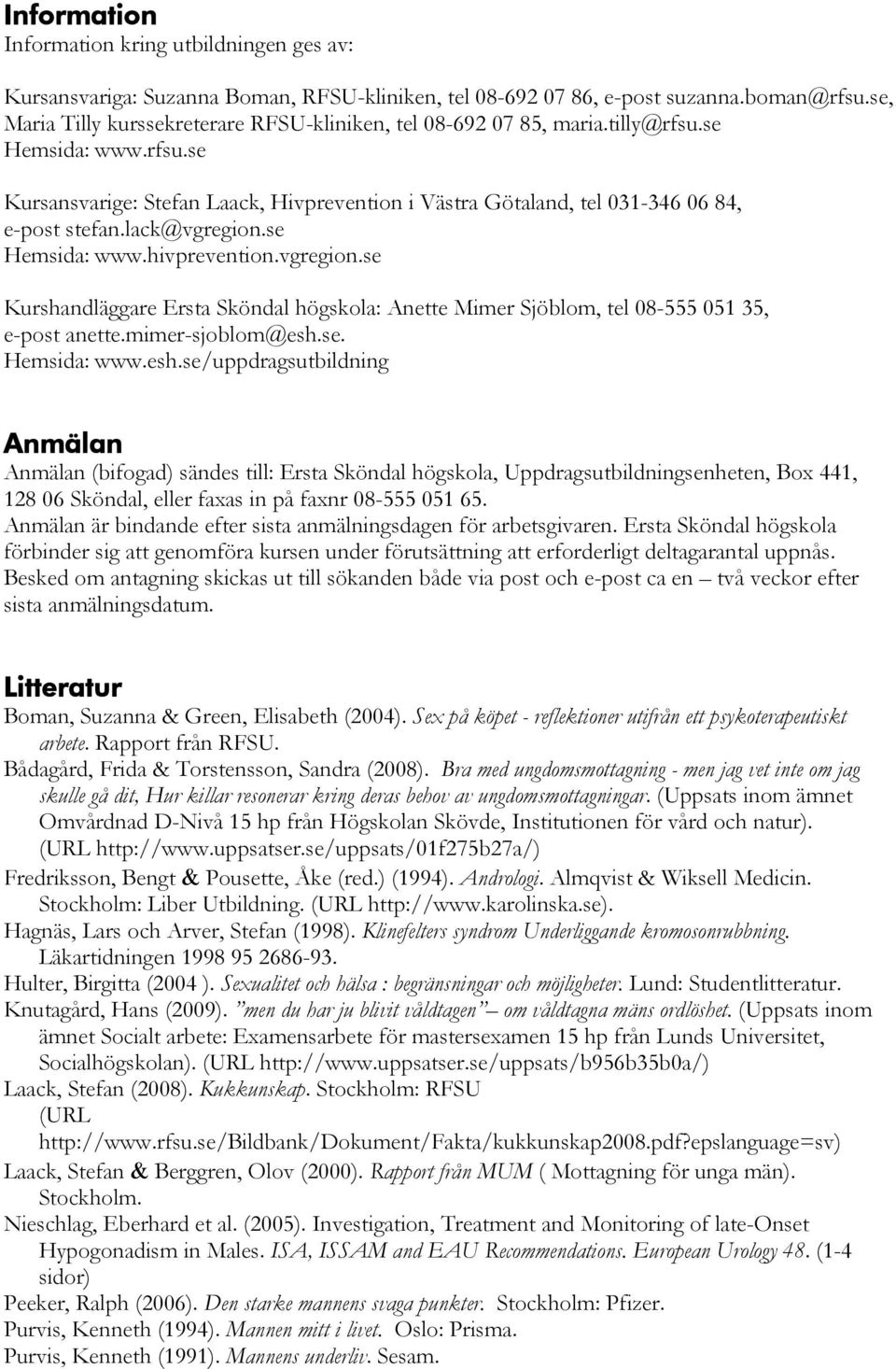 lack@vgregion.se Hemsida: www.hivprevention.vgregion.se Kurshandläggare Ersta Sköndal högskola: Anette Mimer Sjöblom, tel 08-555 051 35, e-post anette.mimer-sjoblom@esh.