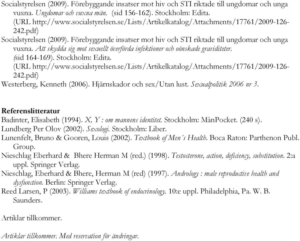 Att skydda sig mot sexuellt överförda infektioner och oönskade graviditeter. (sid 164-169). Stockholm: Edita. (URL http://www.socialstyrelsen.se/lists/artikelkatalog/attachments/17761/2009-126- 242.