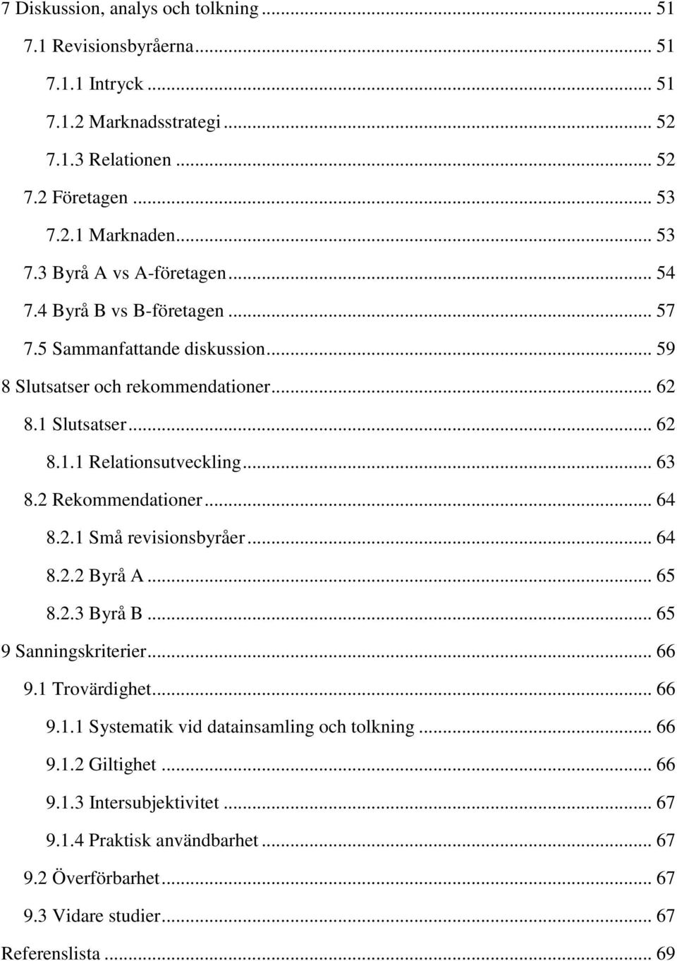 .. 63 8.2 Rekommendationer... 64 8.2.1 Små revisionsbyråer... 64 8.2.2 Byrå A... 65 8.2.3 Byrå B... 65 9 Sanningskriterier... 66 9.1 Trovärdighet... 66 9.1.1 Systematik vid datainsamling och tolkning.