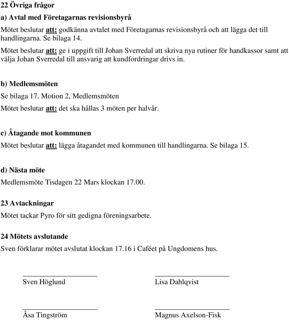 Motion 2, Medlemsmöten Mötet beslutar att: det ska hållas 3 möten per halvår. c) Åtagande mot kommunen Mötet beslutar att: lägga åtagandet med kommunen till handlingarna. Se bilaga 15.