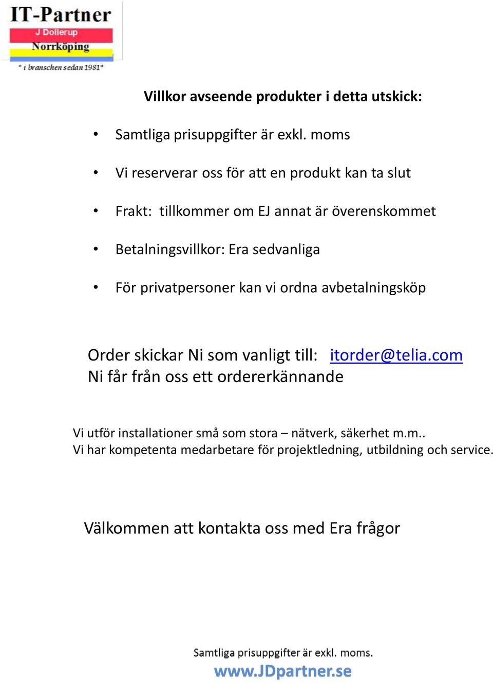 sedvanliga För privatpersoner kan vi ordna avbetalningsköp Order skickar Ni som vanligt till: itorder@telia.