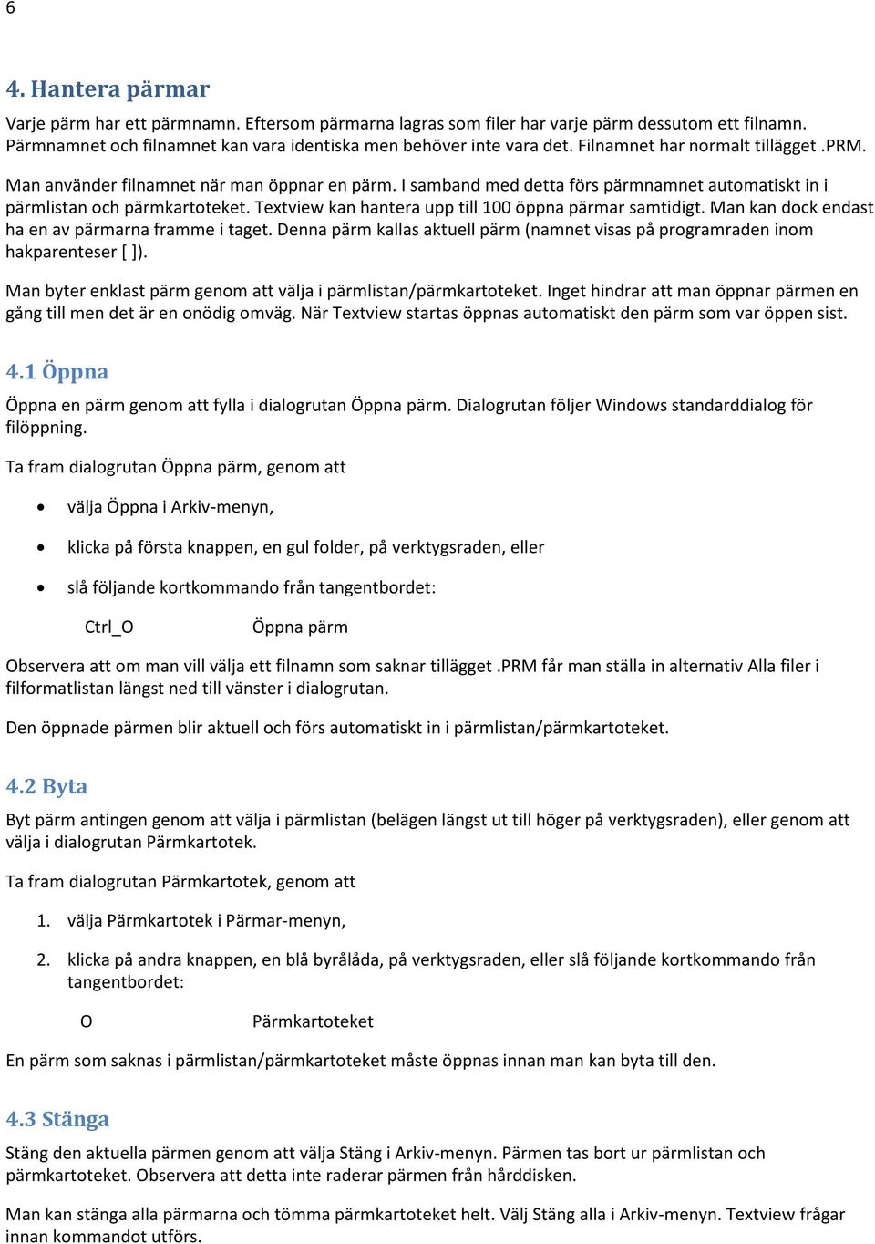 Textview kan hantera upp till 100 öppna pärmar samtidigt. Man kan dock endast ha en av pärmarna framme i taget. Denna pärm kallas aktuell pärm (namnet visas på programraden inom hakparenteser [ ]).