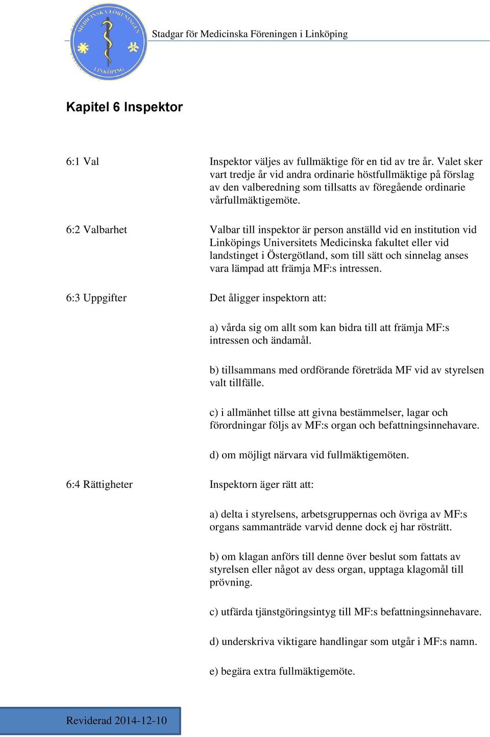 6:2 Valbarhet Valbar till inspektor är person anställd vid en institution vid Linköpings Universitets Medicinska fakultet eller vid landstinget i Östergötland, som till sätt och sinnelag anses vara