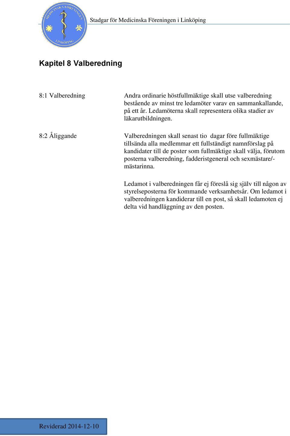 8:2 Åliggande Valberedningen skall senast tio dagar före fullmäktige tillsända alla medlemmar ett fullständigt namnförslag på kandidater till de poster som fullmäktige skall