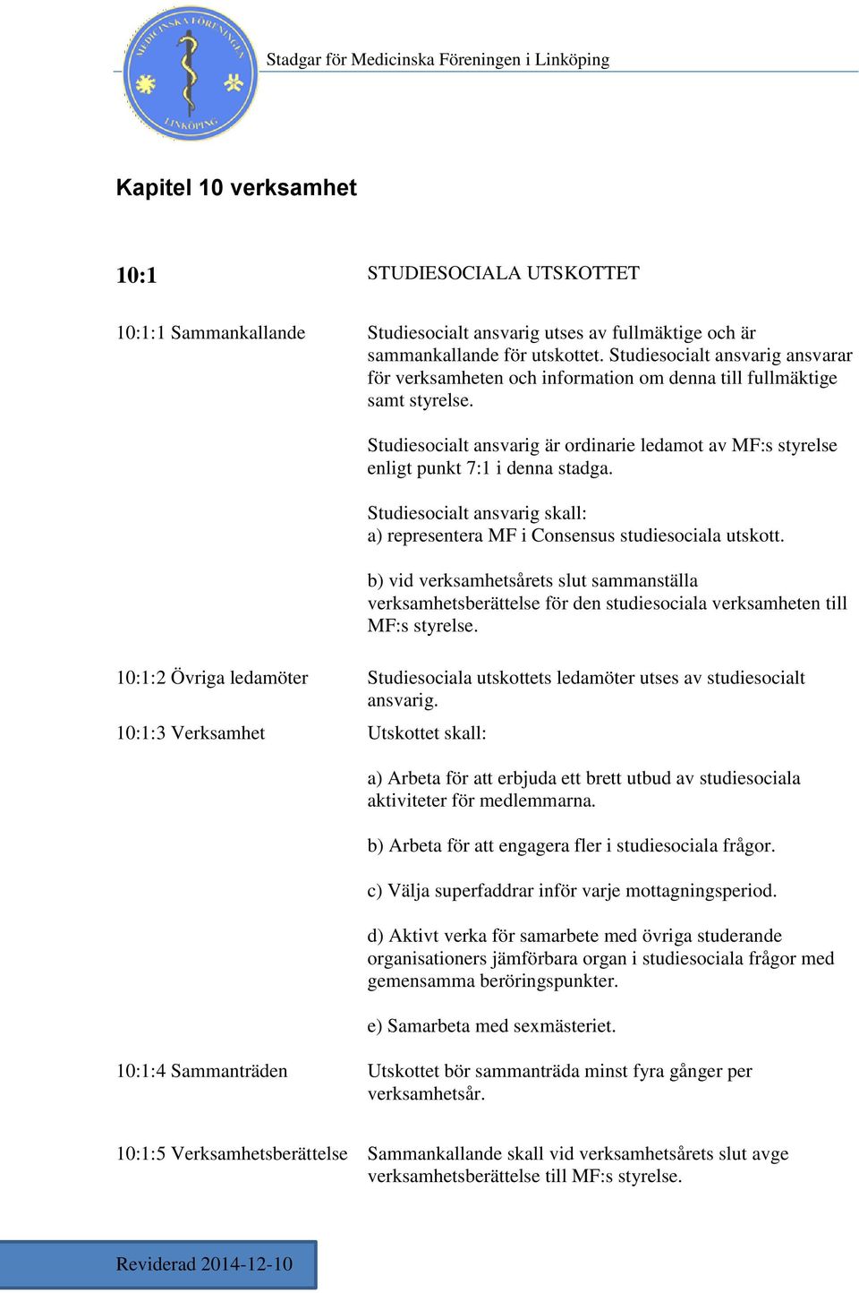 Studiesocialt ansvarig skall: a) representera MF i Consensus studiesociala utskott.