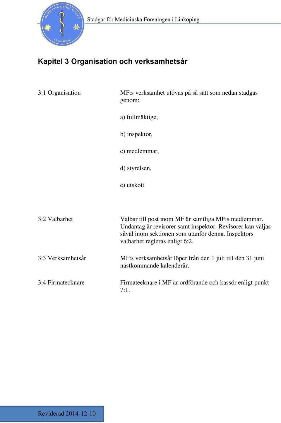 Undantag är revisorer samt inspektor. Revisorer kan väljas såväl inom sektionen som utanför denna. Inspektors valbarhet regleras enligt 6:2.