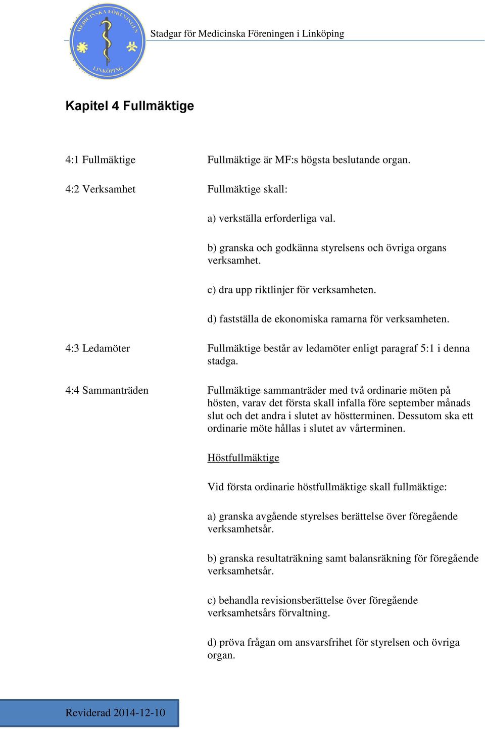 4:3 Ledamöter Fullmäktige består av ledamöter enligt paragraf 5:1 i denna stadga.