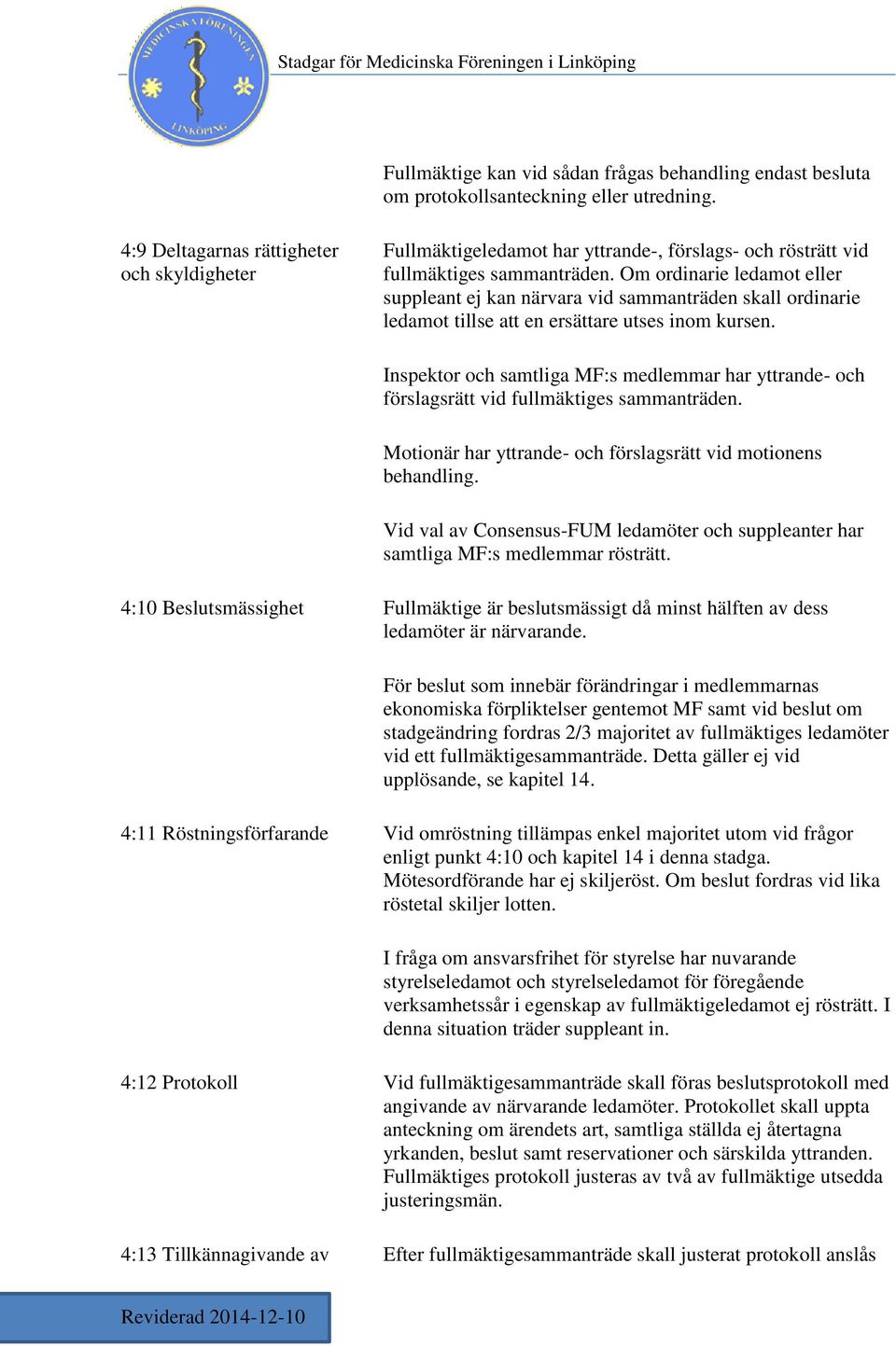 Om ordinarie ledamot eller suppleant ej kan närvara vid sammanträden skall ordinarie ledamot tillse att en ersättare utses inom kursen.