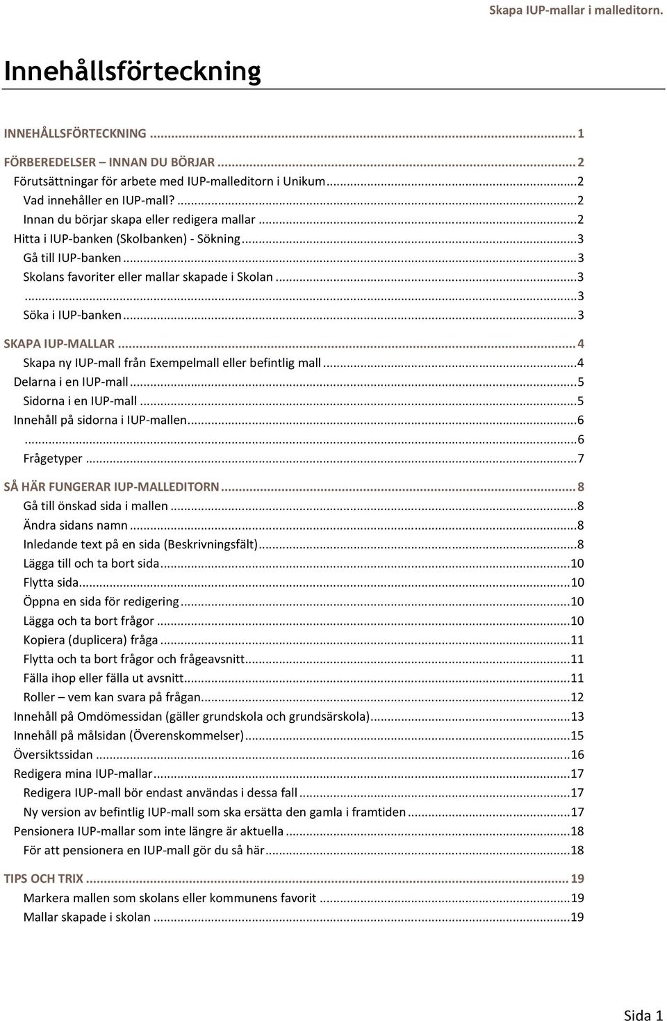 .. 3 SKAPA IUP-MALLAR... 4 Skapa ny IUP-mall från Exempelmall eller befintlig mall... 4 Delarna i en IUP-mall... 5 Sidorna i en IUP-mall... 5 Innehåll på sidorna i IUP-mallen... 6... 6 Frågetyper.
