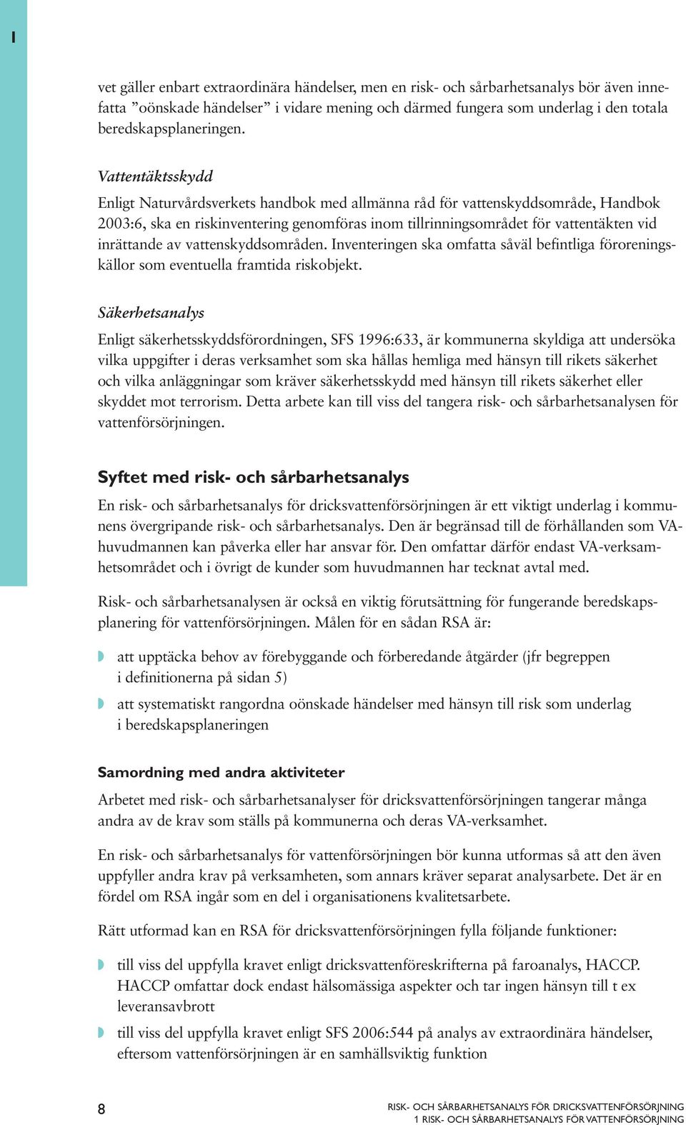 av vattenskyddsområden. Inventeringen ska omfatta såväl befintliga föroreningskällor som eventuella framtida riskobjekt.